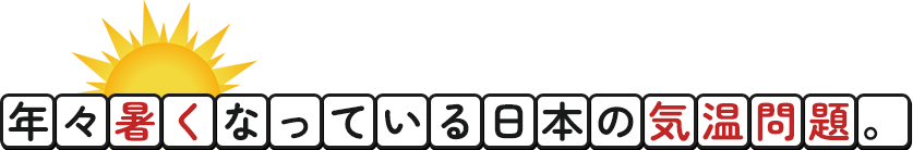 年々暑くなっている日本の気温問題。